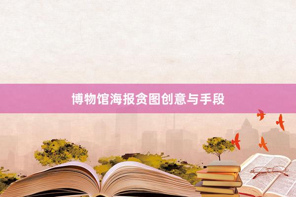 博物馆海报贪图创意与手段
